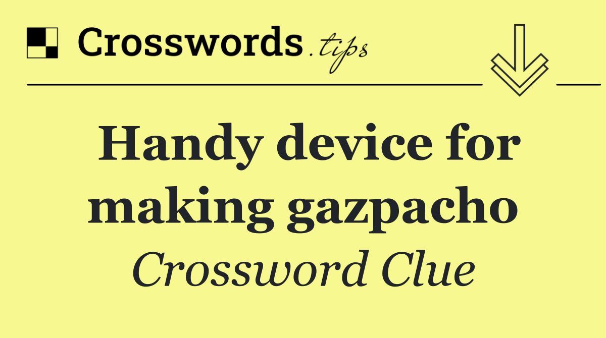 Handy device for making gazpacho