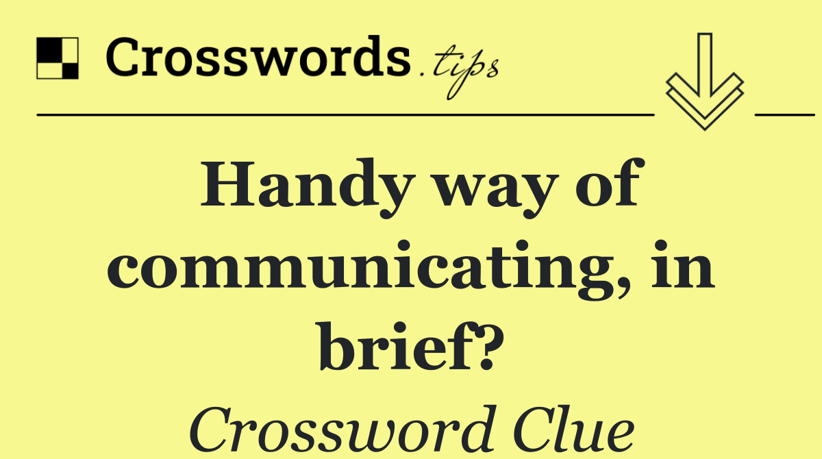 Handy way of communicating, in brief?