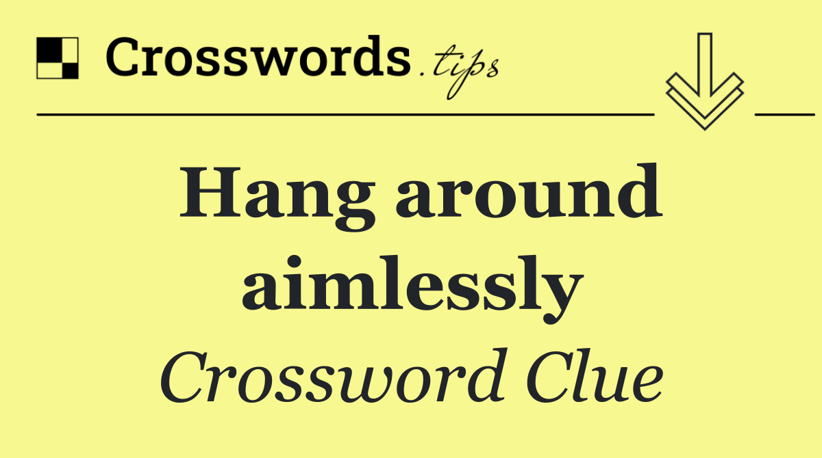 Hang around aimlessly