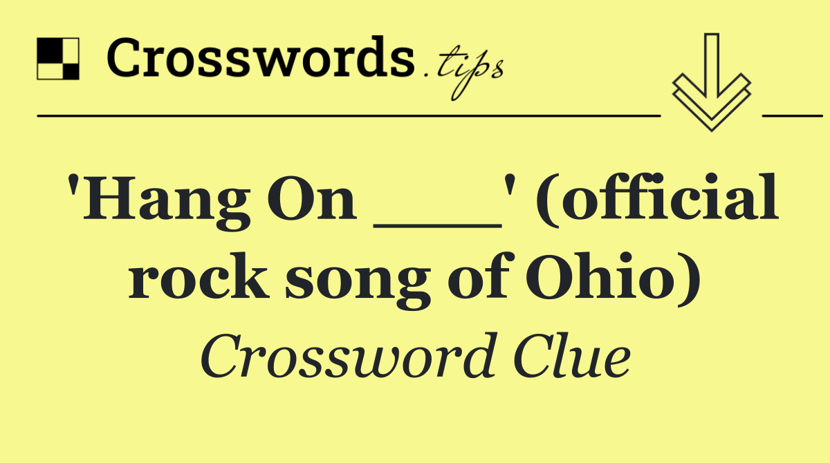 'Hang On ___' (official rock song of Ohio)