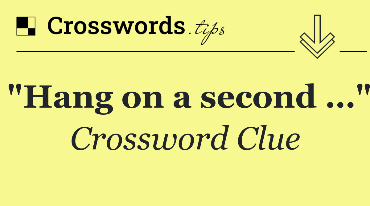 "Hang on a second …"