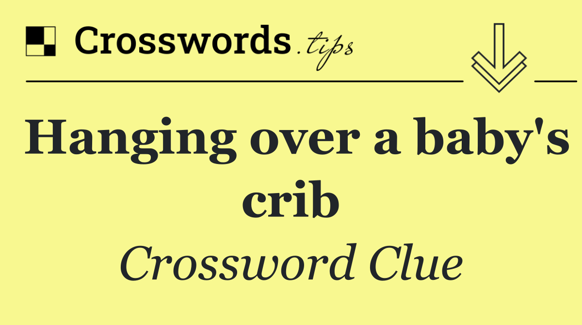 Hanging over a baby's crib