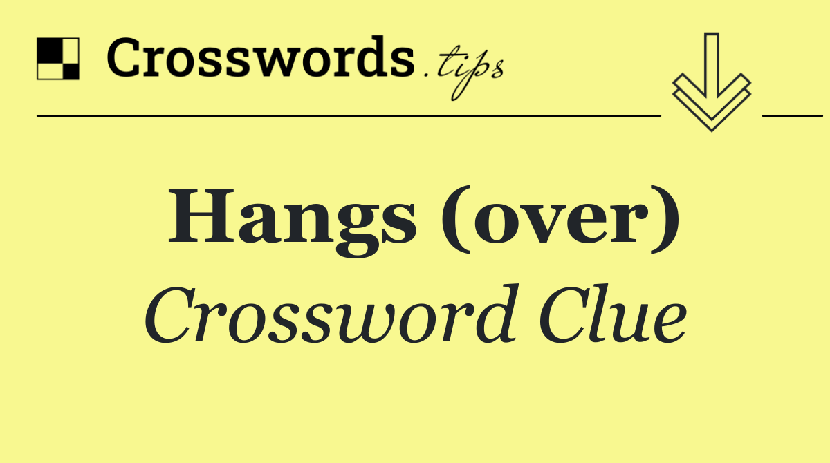 Hangs (over)