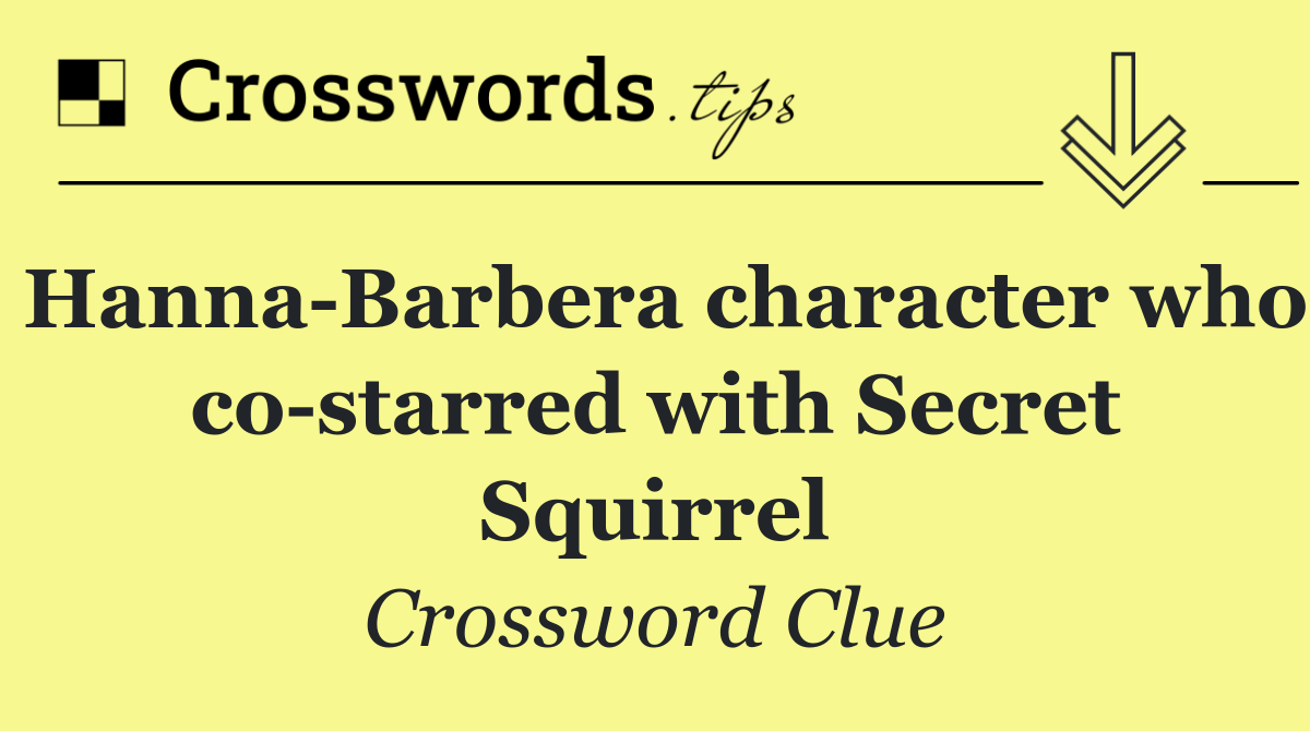 Hanna Barbera character who co starred with Secret Squirrel