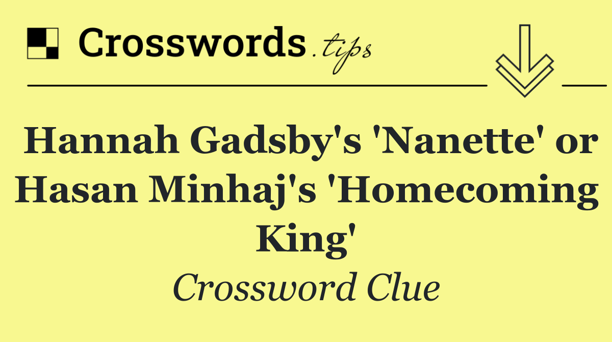 Hannah Gadsby's 'Nanette' or Hasan Minhaj's 'Homecoming King'