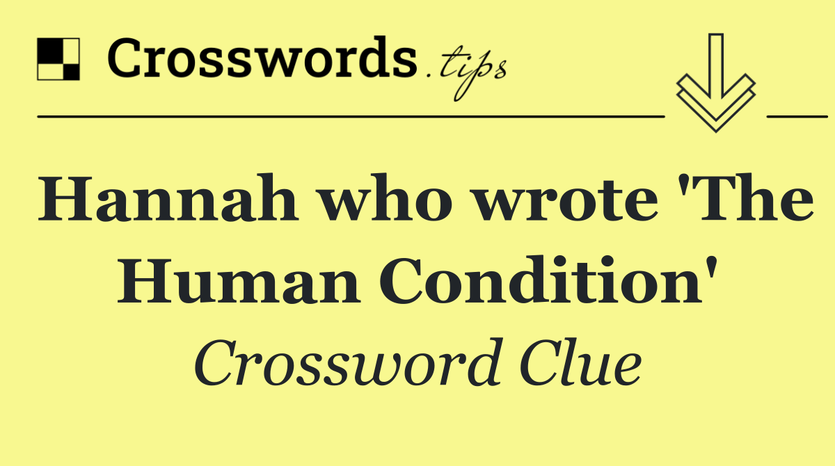 Hannah who wrote 'The Human Condition'