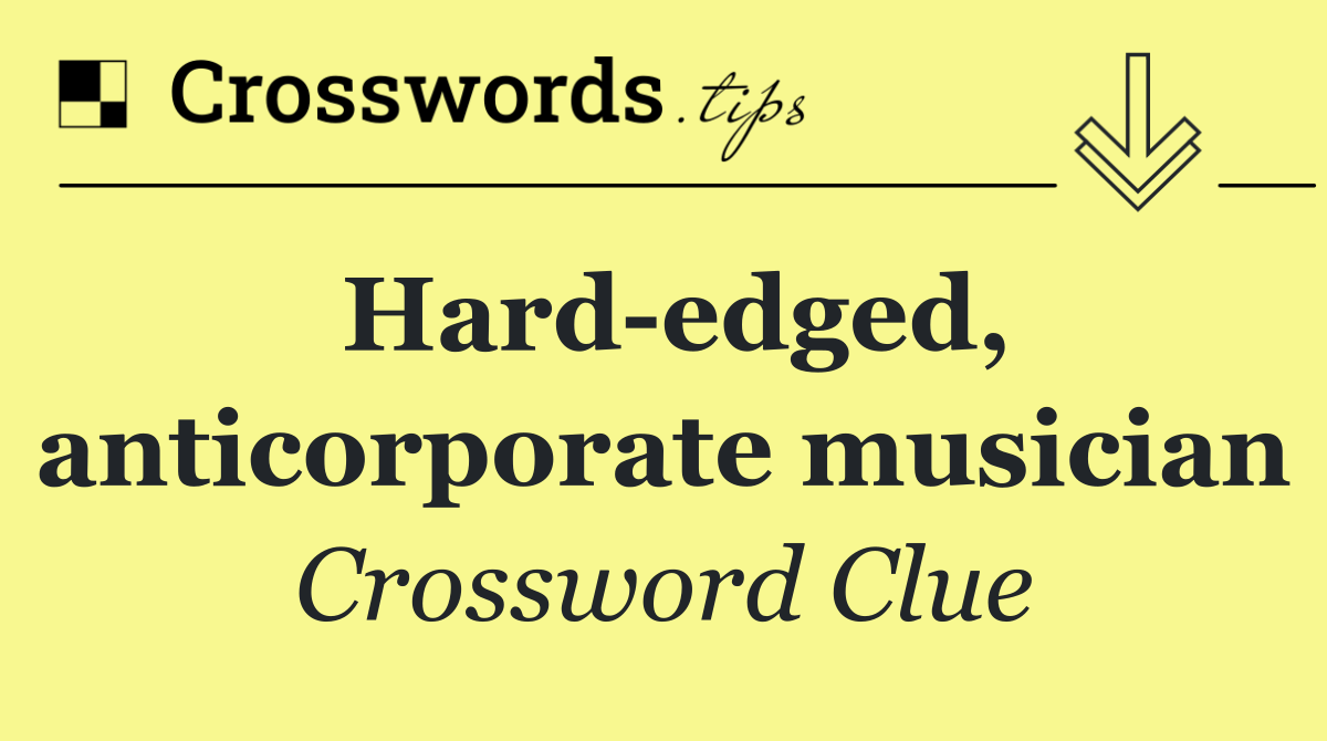 Hard edged, anticorporate musician