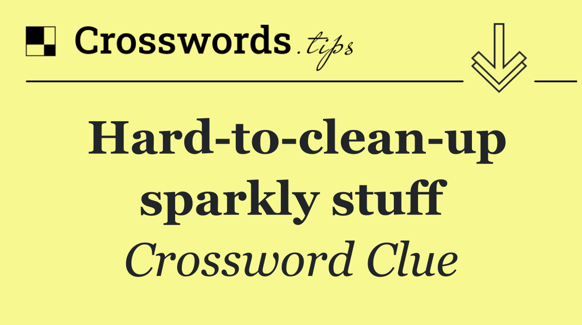 Hard to clean up sparkly stuff