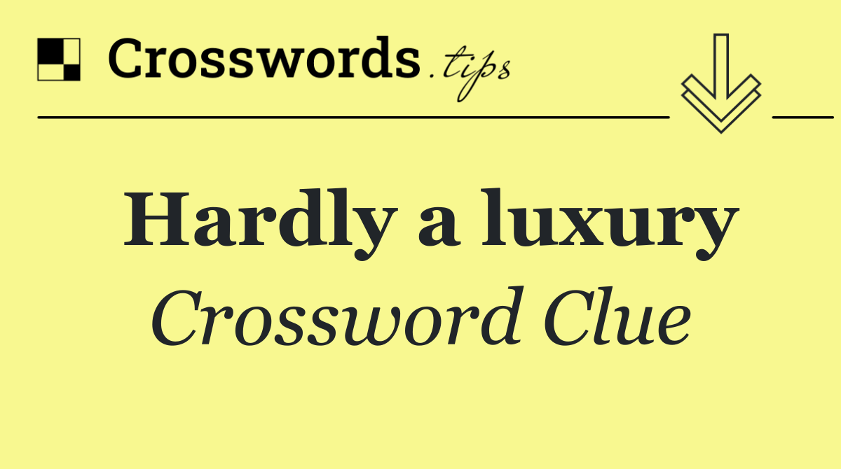 Hardly a luxury