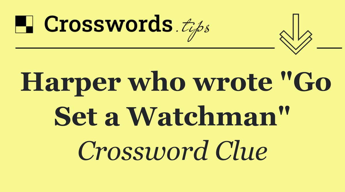Harper who wrote "Go Set a Watchman"