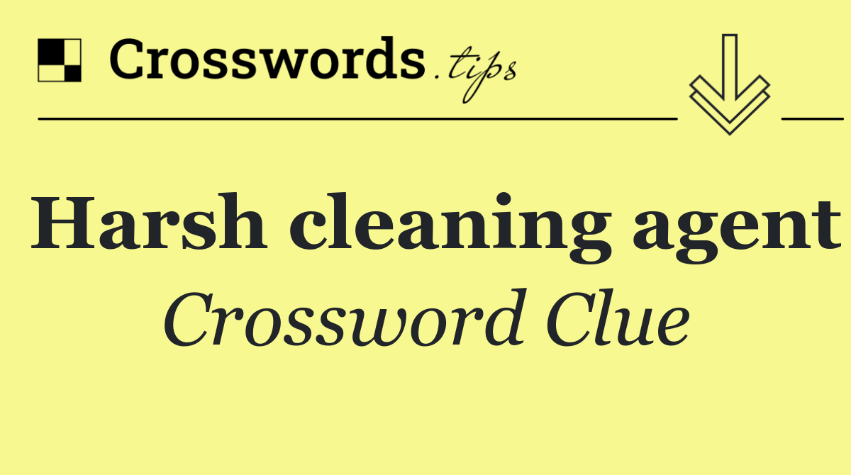Harsh cleaning agent