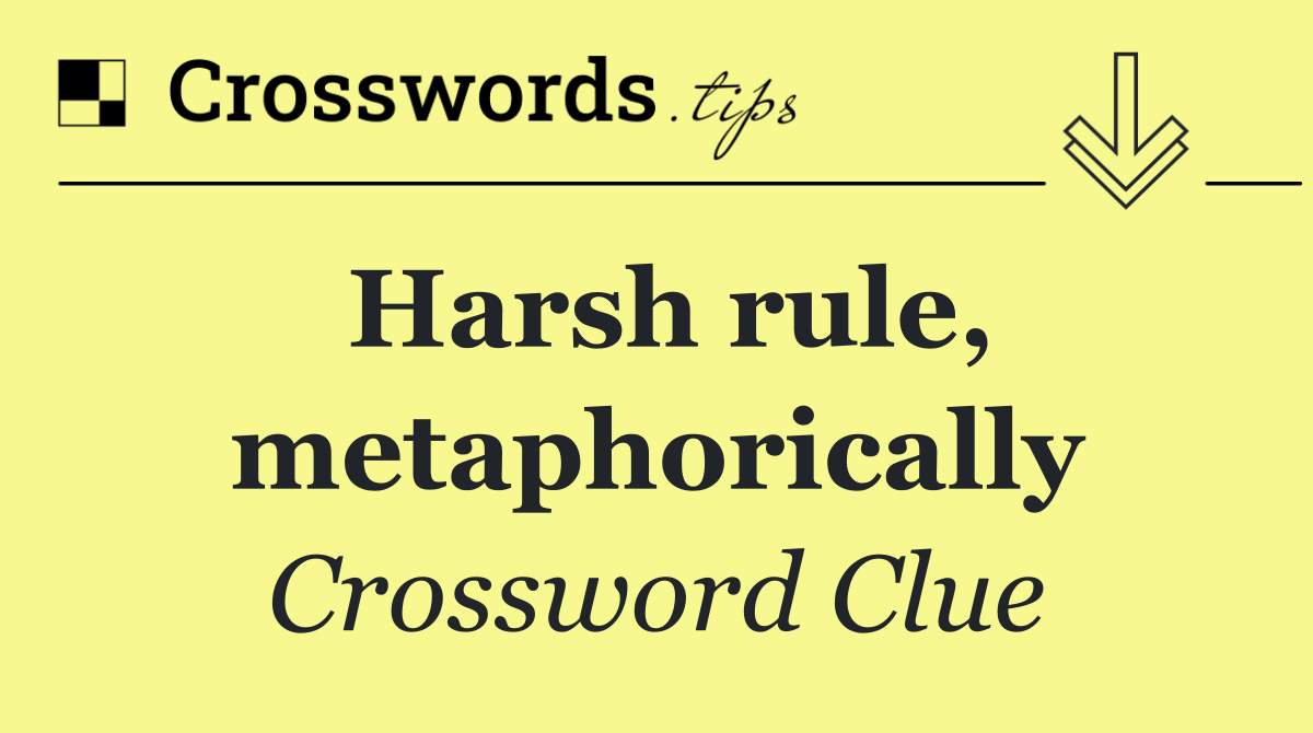 Harsh rule, metaphorically