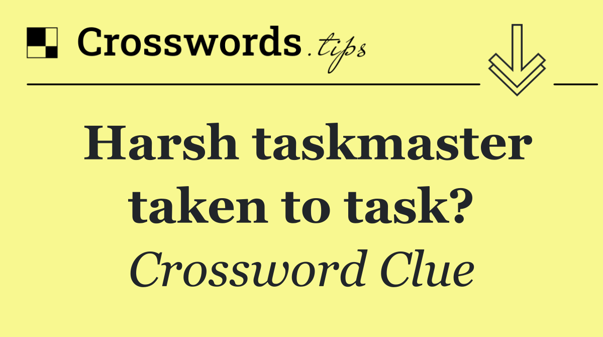 Harsh taskmaster taken to task?