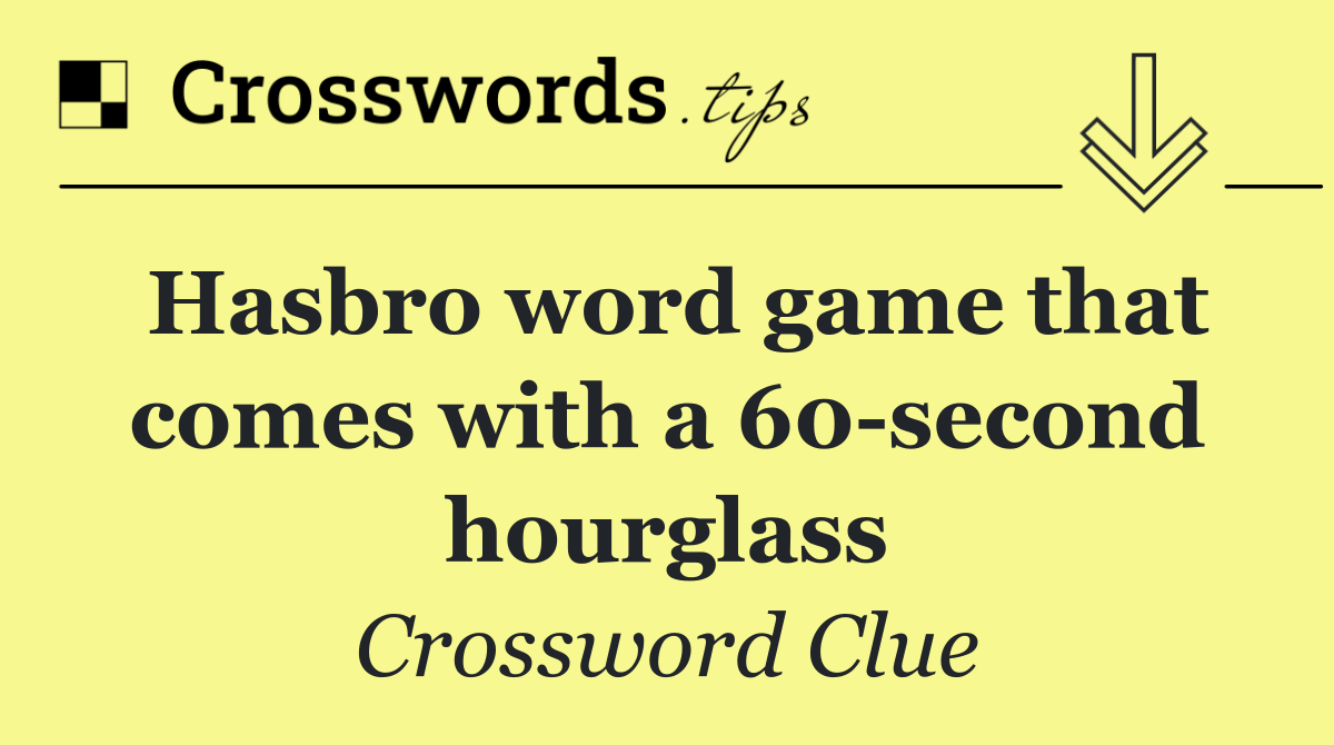 Hasbro word game that comes with a 60 second hourglass