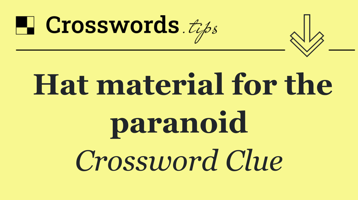 Hat material for the paranoid