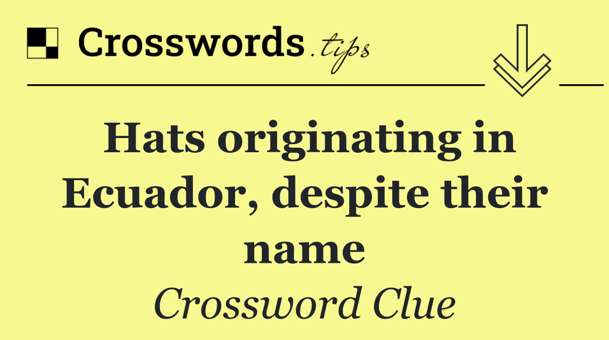 Hats originating in Ecuador, despite their name