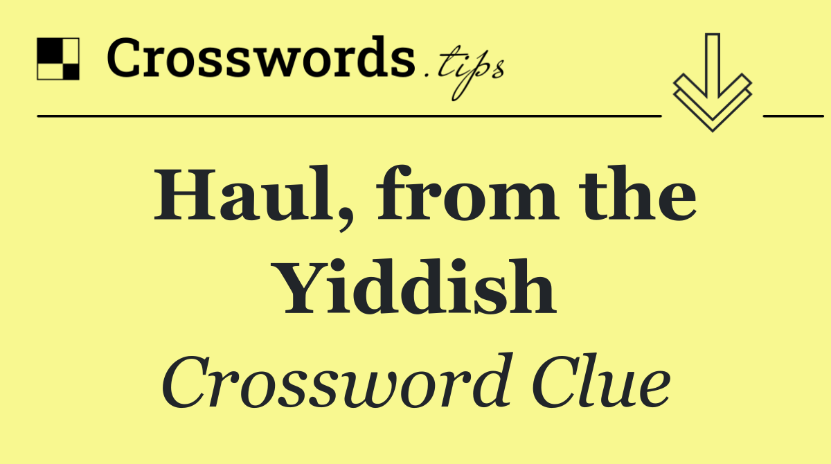 Haul, from the Yiddish