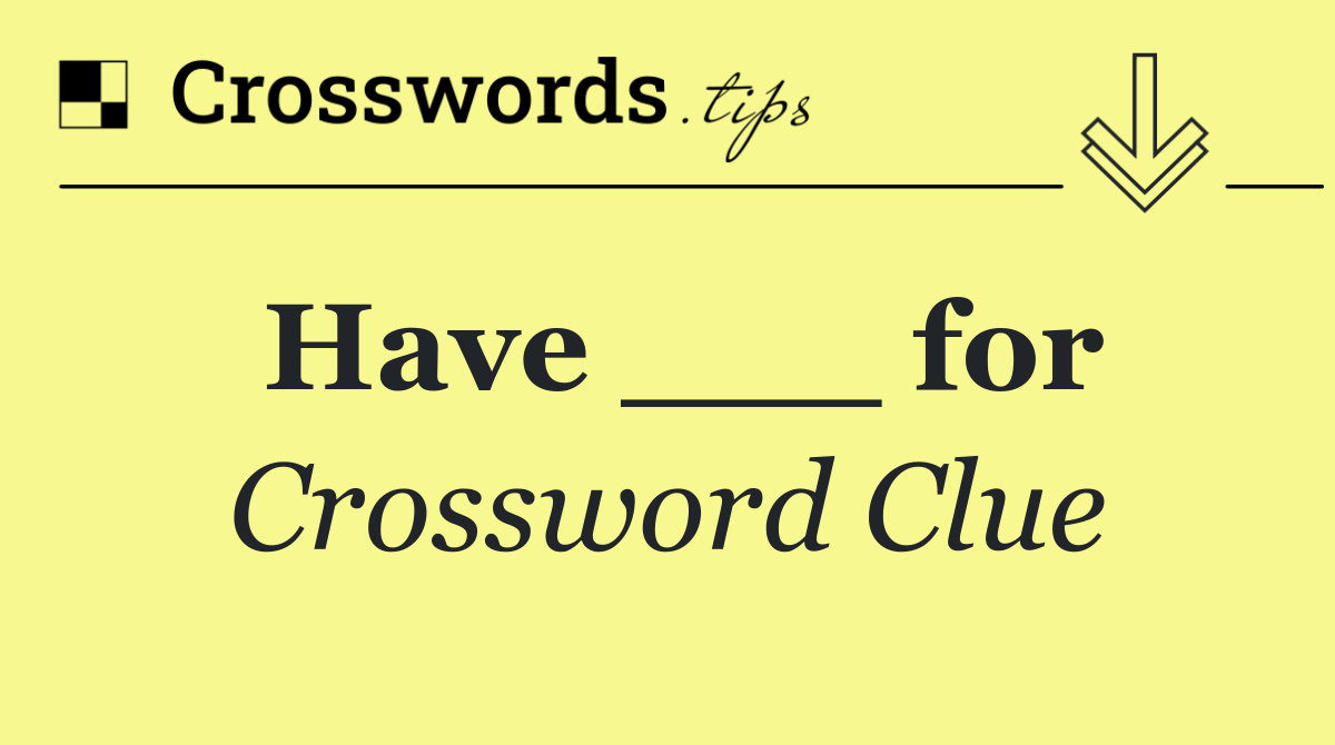 Have ___ for
