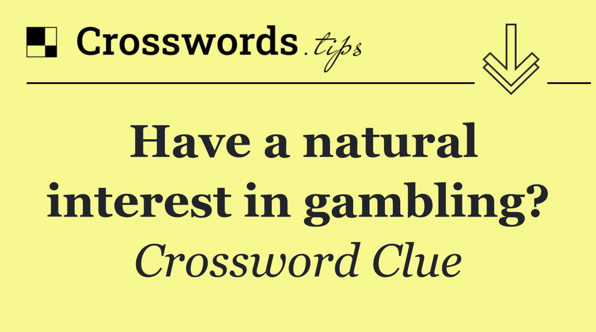 Have a natural interest in gambling?