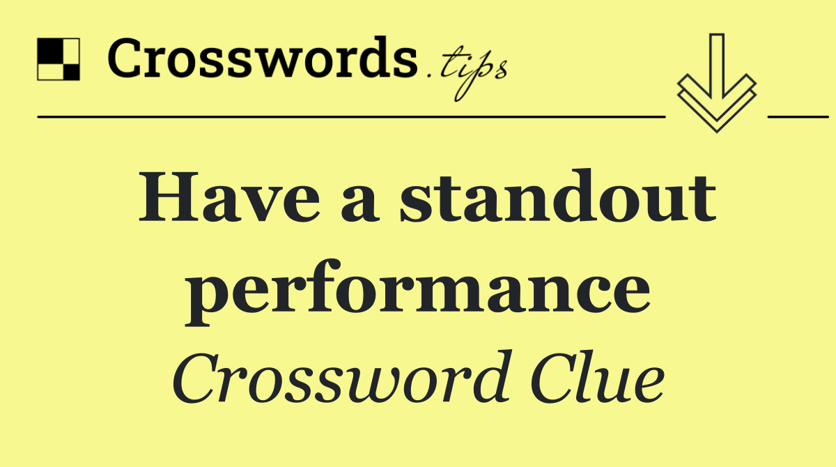 Have a standout performance