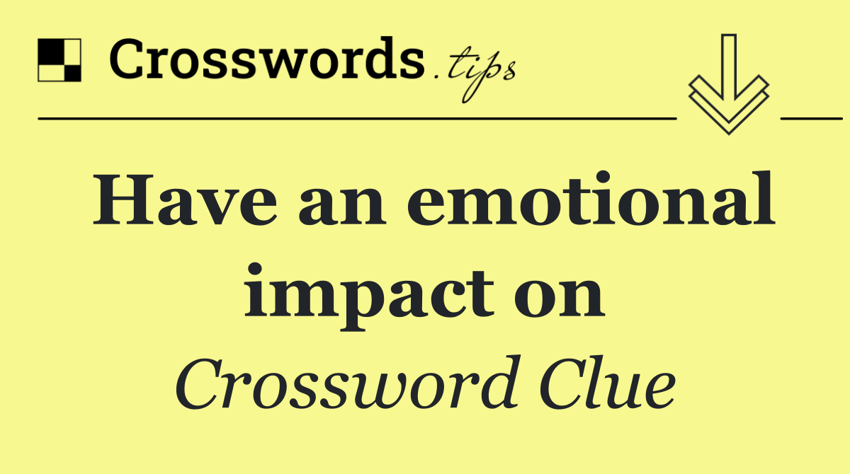 Have an emotional impact on