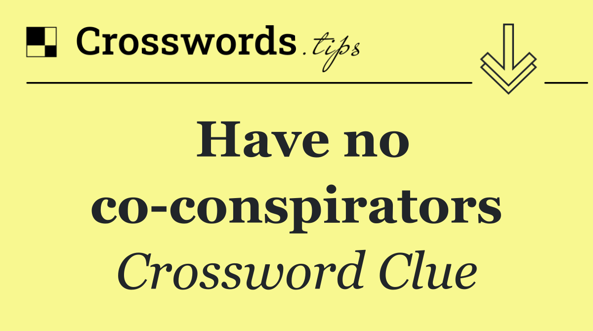 Have no co conspirators
