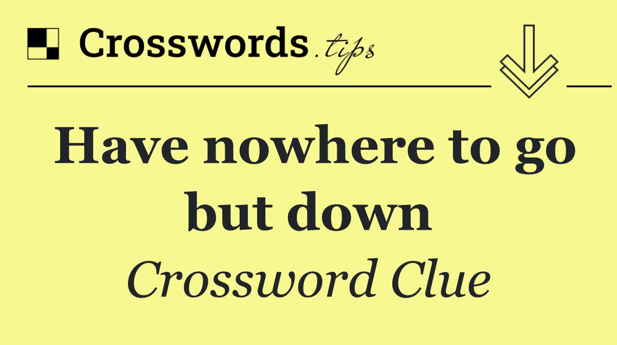 Have nowhere to go but down