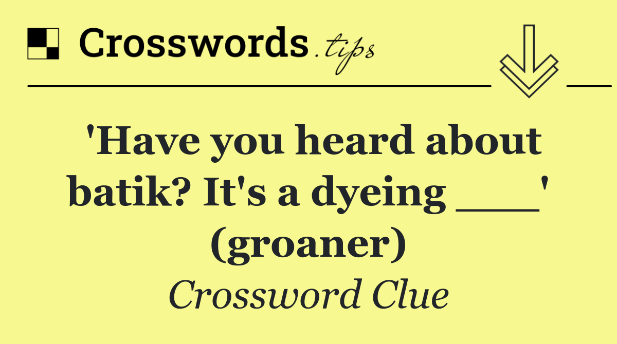 'Have you heard about batik? It's a dyeing ___' (groaner)
