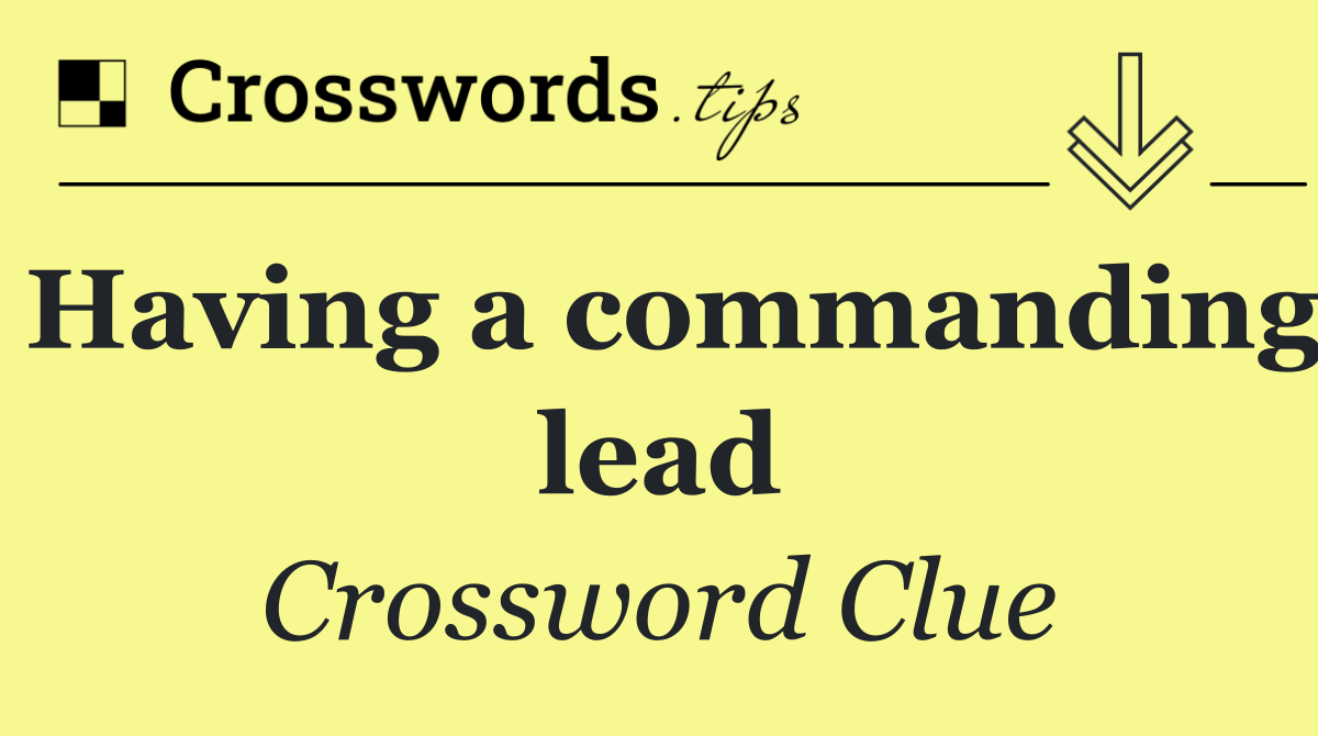 Having a commanding lead