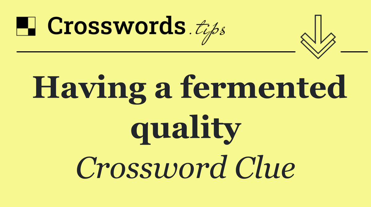Having a fermented quality