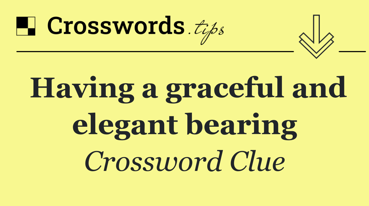 Having a graceful and elegant bearing