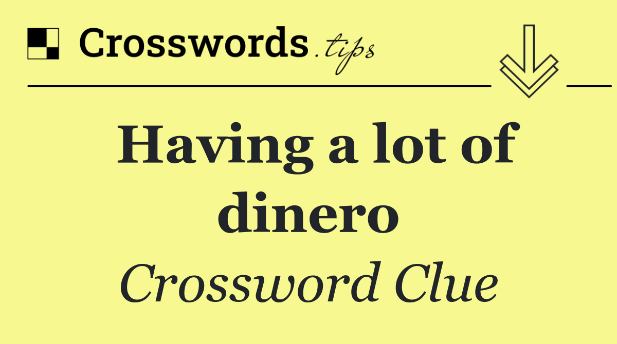 Having a lot of dinero