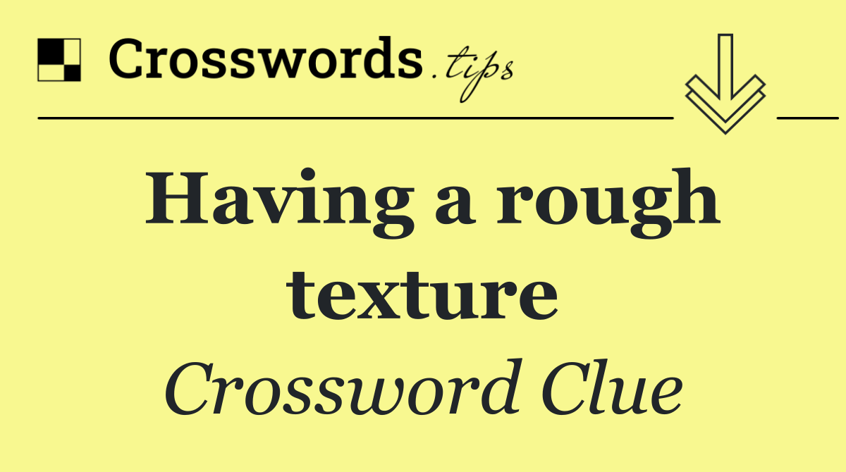 Having a rough texture