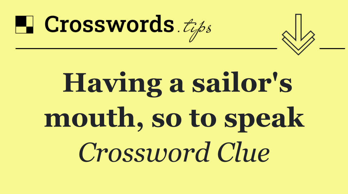 Having a sailor's mouth, so to speak