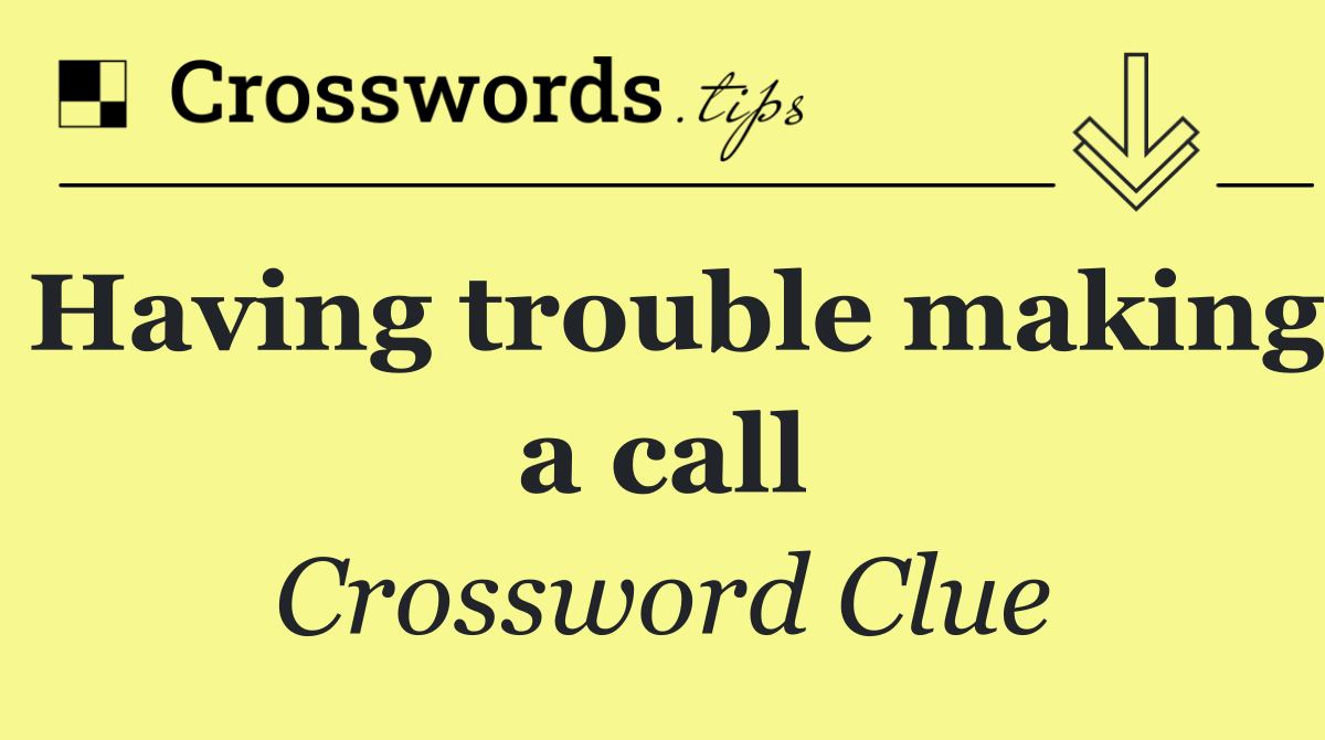 Having trouble making a call