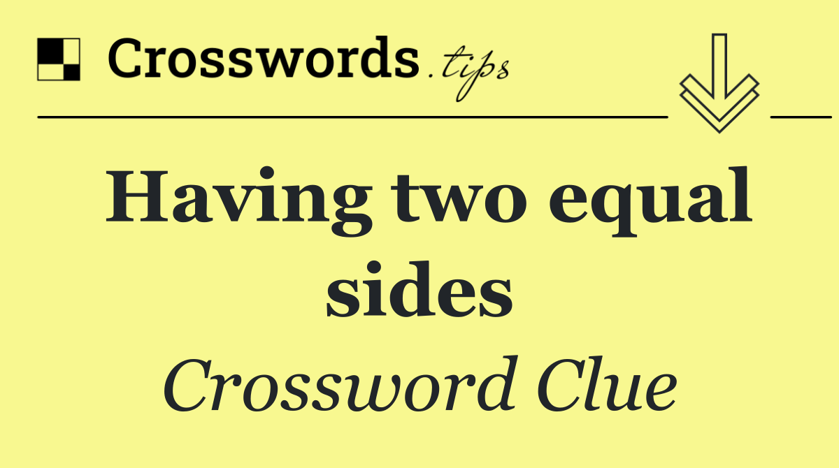 Having two equal sides