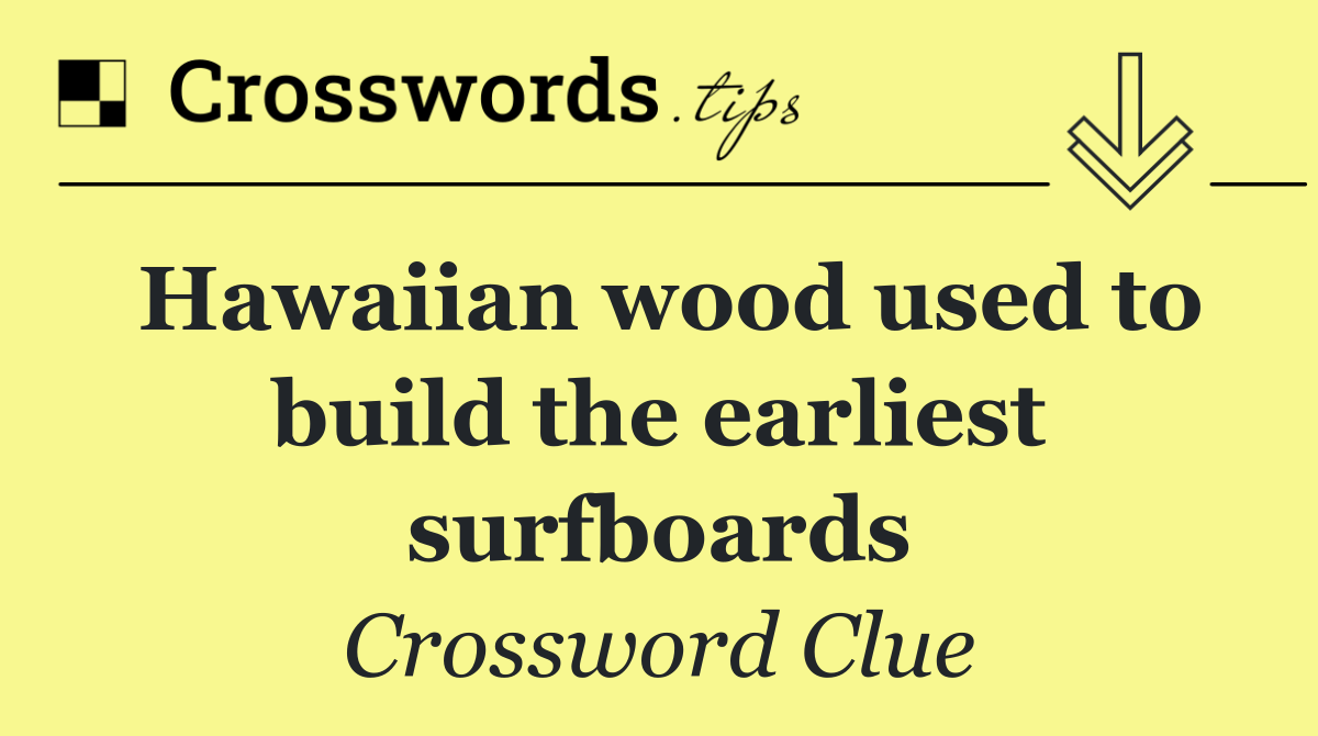 Hawaiian wood used to build the earliest surfboards
