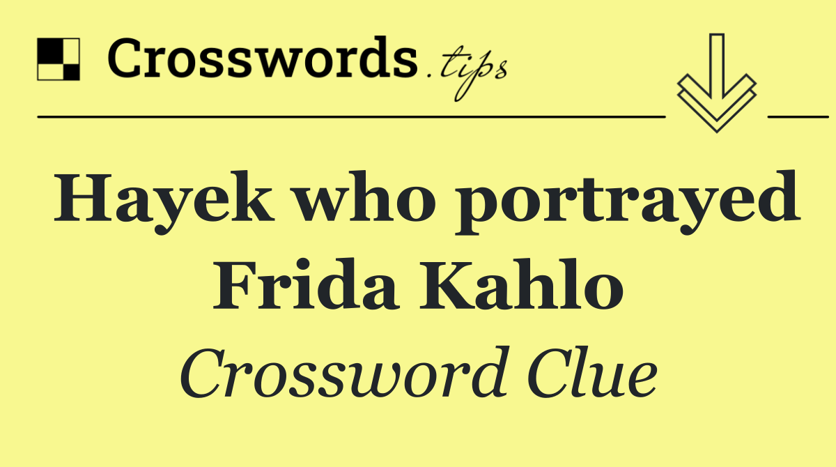 Hayek who portrayed Frida Kahlo