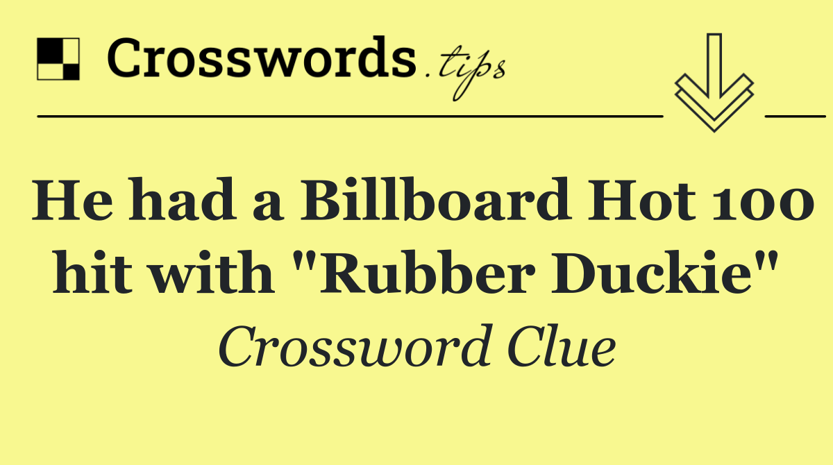 He had a Billboard Hot 100 hit with "Rubber Duckie"