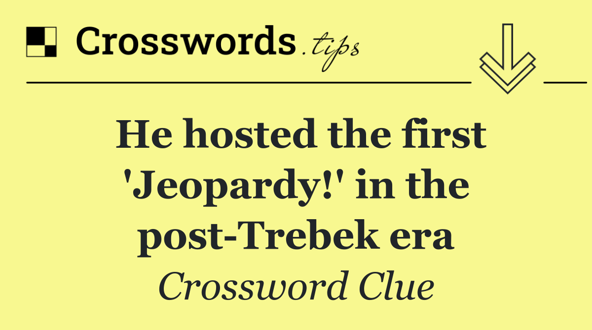 He hosted the first 'Jeopardy!' in the post Trebek era
