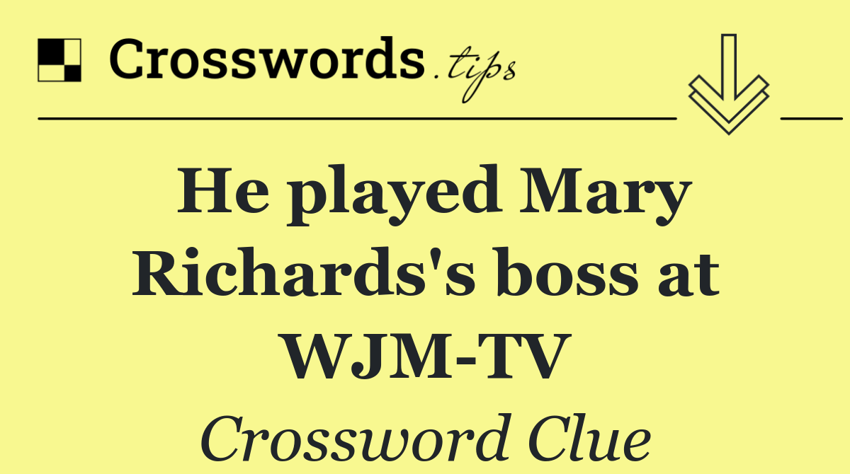He played Mary Richards's boss at WJM TV
