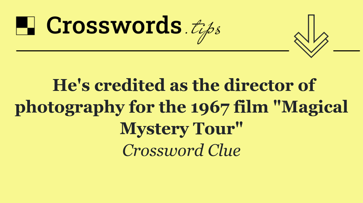 He's credited as the director of photography for the 1967 film "Magical Mystery Tour"