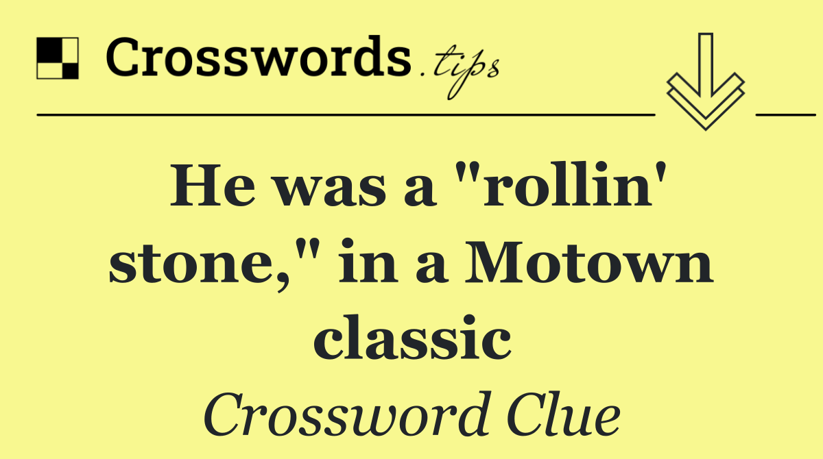 He was a "rollin' stone," in a Motown classic