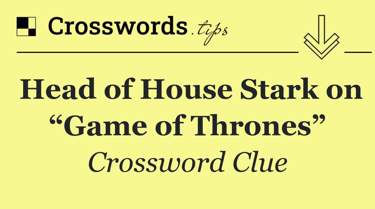Head of House Stark on “Game of Thrones”