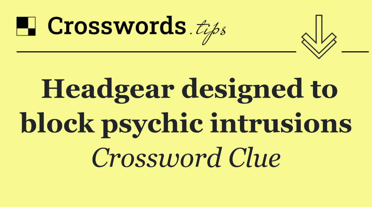 Headgear designed to block psychic intrusions