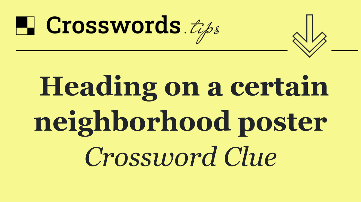 Heading on a certain neighborhood poster