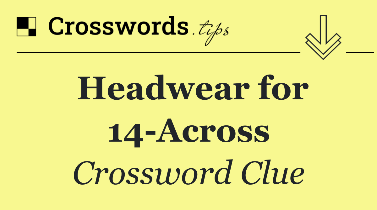 Headwear for 14 Across