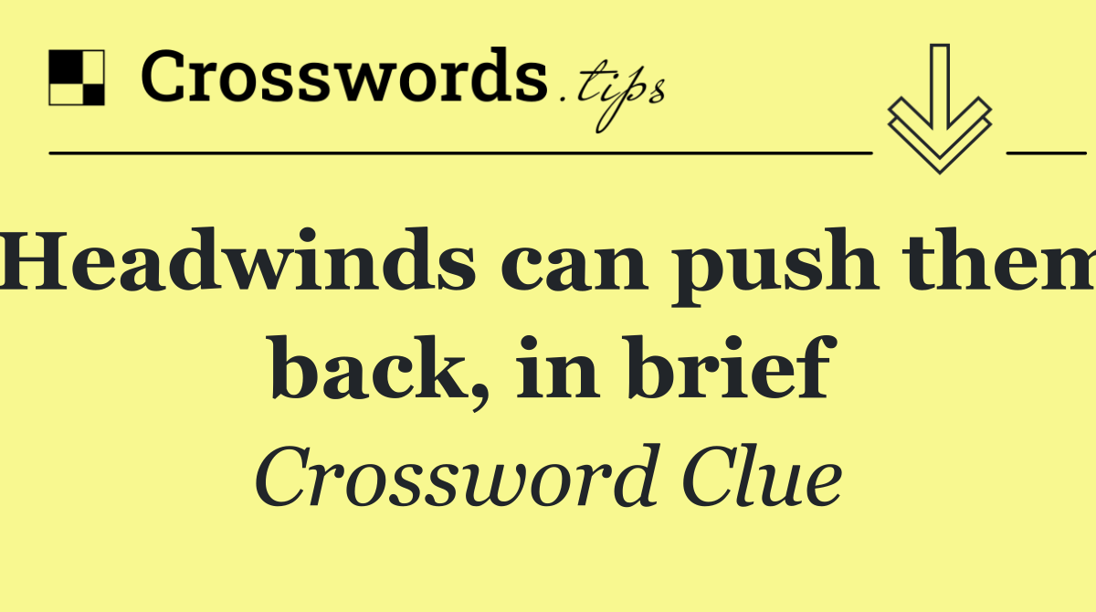 Headwinds can push them back, in brief