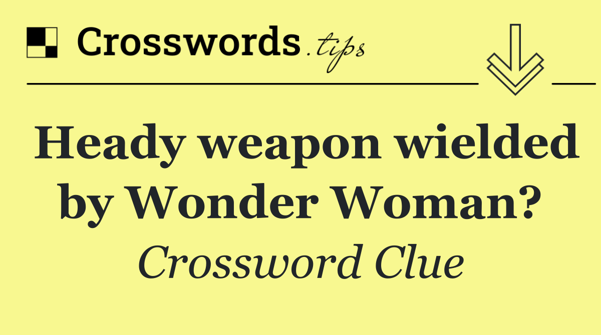 Heady weapon wielded by Wonder Woman?
