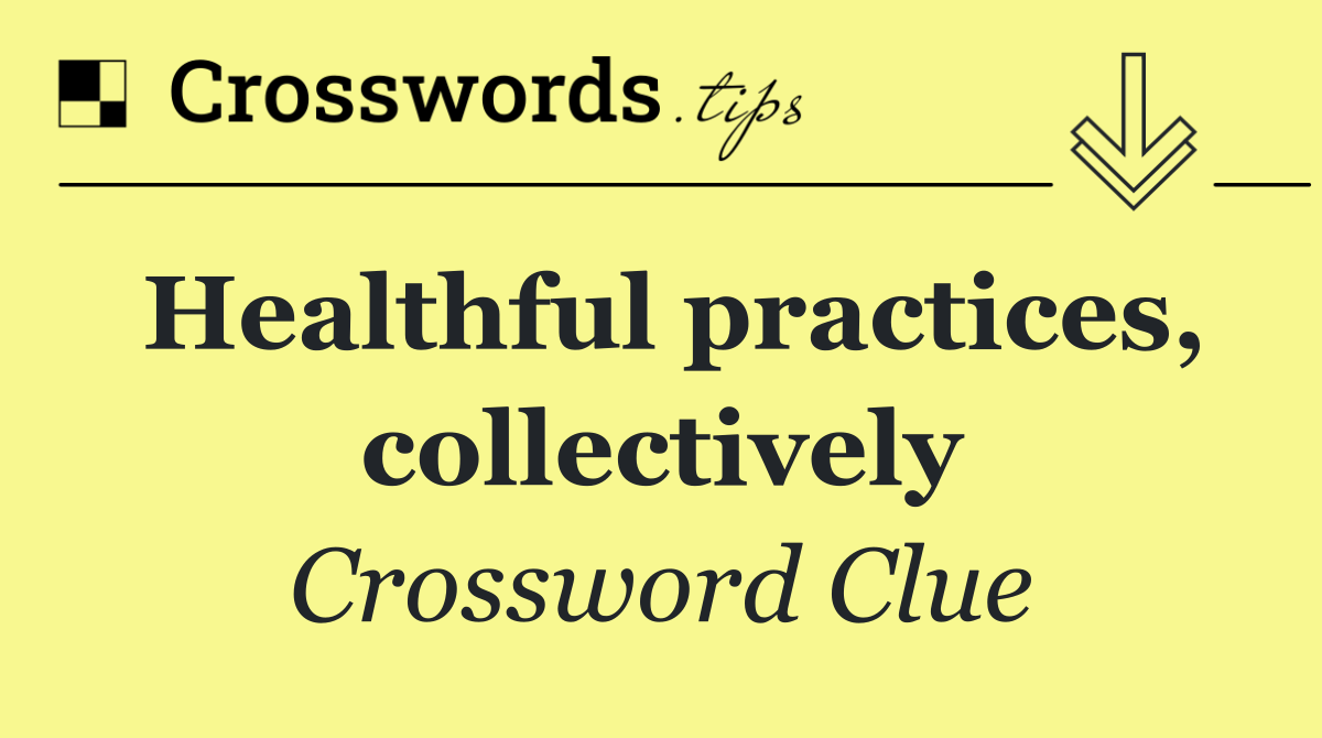 Healthful practices, collectively
